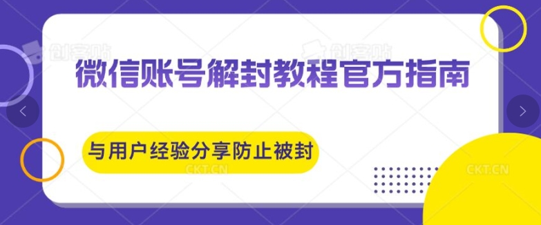 微信账号解封教程官方指南与用户经验分享防止再次被封网赚项目-副业赚钱-互联网创业-资源整合小白项目资源网