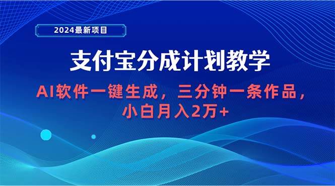 2024最新项目，支付宝分成计划 AI软件一键生成，三分钟一条作品，小白月...网赚项目-副业赚钱-互联网创业-资源整合小白项目资源网