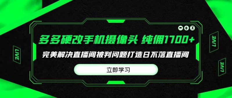 多多硬改手机摄像头,单场带货纯佣1700+完美解决直播间被判问题,打造日...网赚项目-副业赚钱-互联网创业-资源整合小白项目资源网