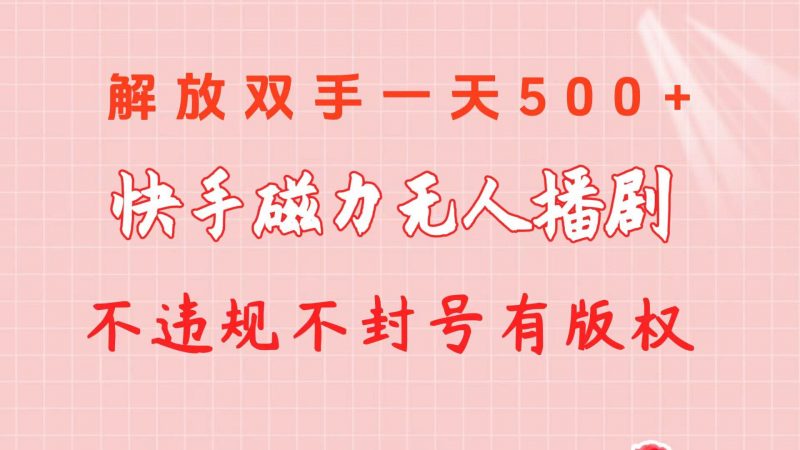 快手磁力无人播剧玩法  一天500+  不违规不封号有版权网赚项目-副业赚钱-互联网创业-资源整合小白项目资源网