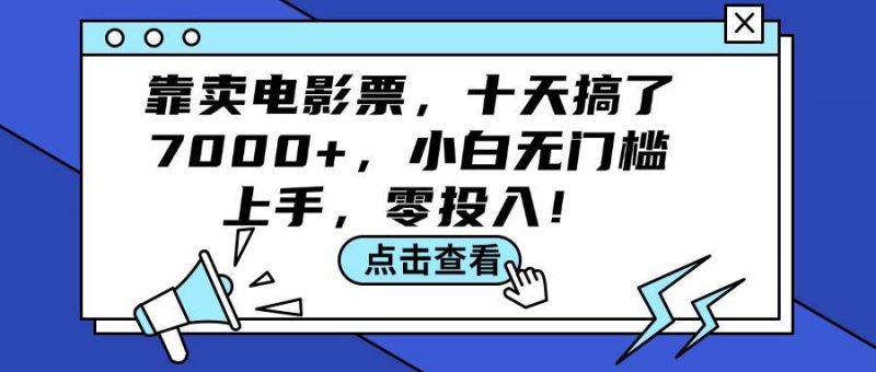 靠卖电影票,十天搞了7000+,小白无门槛上手,零投入!网赚项目-副业赚钱-互联网创业-资源整合小白项目资源网